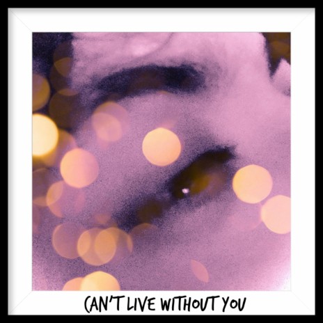 Can't Live Without You | Boomplay Music