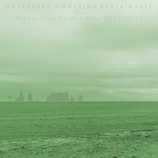 As If There's Nothing Sustainable (Six)