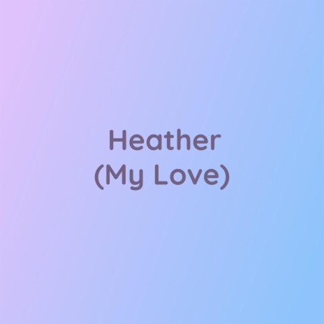 Heather (My Love) | Boomplay Music