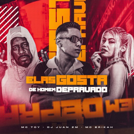 Elas Gosta de Homem Depravado ft. Mc Erikah & DJ Juan ZM | Boomplay Music