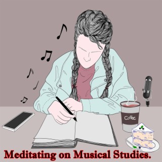 Meditating on Musical Studies.
