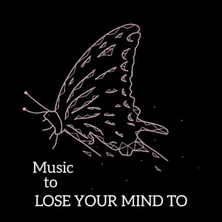 Music to Lose Your Mind To