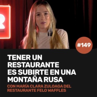 Ep 149 - Los restaurantes son una montaña rusa con Maria Clara Zuloaga de Felo Waffles