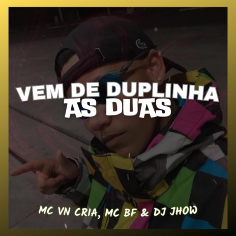VEM DE DUPLINHA AS DUAS ft. DJ JHOW & MC BF | Boomplay Music
