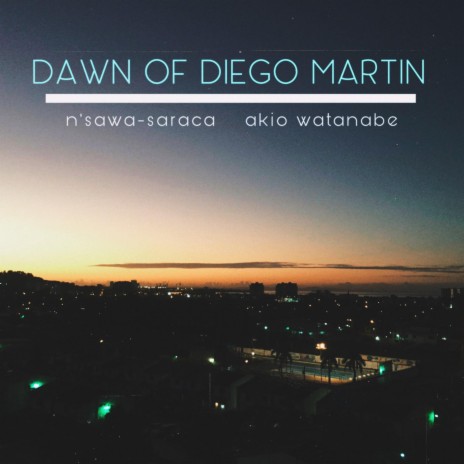 dawn of diego martin ft. n'sawa-saraca | Boomplay Music