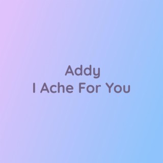 Addy I Ache For You