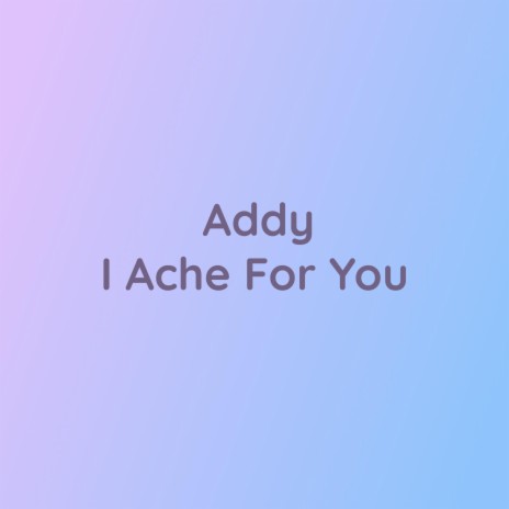 Addy I Ache For You | Boomplay Music