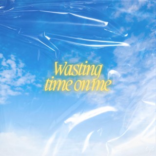 wasting time on me (zaman kaybı)