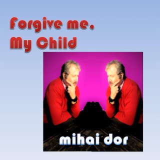 Forgive Me, My Child