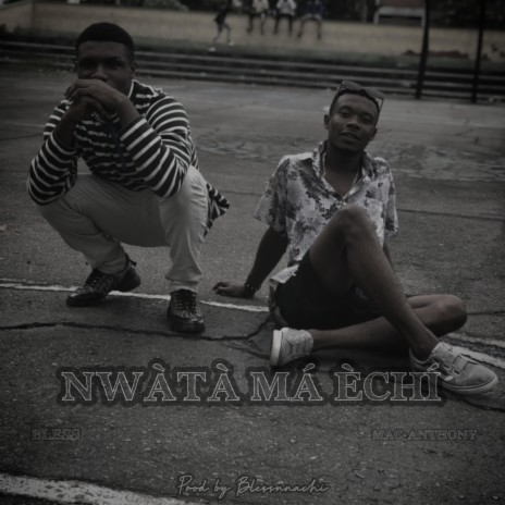 Nwata ma echi (feat. Mac-Anthony) | Boomplay Music