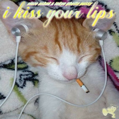 I Kiss Your Lips ft. Tokyo Ghetto Pussy | Boomplay Music