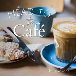 Head to the Cafe - A Mug of Love