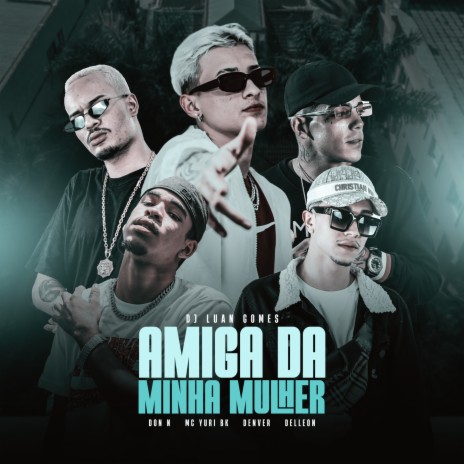 Amiga da Minha Mulher ft. DON N, Delleon & Mc Denver | Boomplay Music