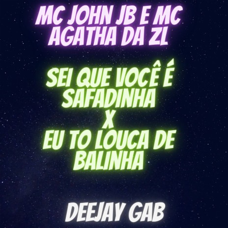 SEI QUE VOCÉ É SAFADINHA x EU TÔ LOUCA DE BALINHA ft. DJ Gab & MC Agatha da ZL | Boomplay Music