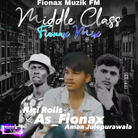 Middle Class (Fionax Mix) ft. Aman Julepurawala & Nici Rolls | Boomplay Music