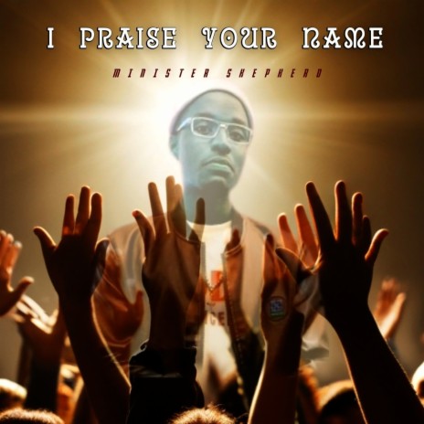 I Praise Your Name | Boomplay Music