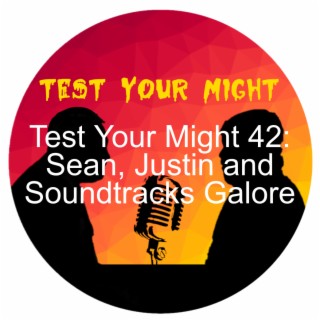 Test Your Might 42: Sean, Justin and Soundtracks Galore