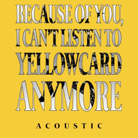 Because Of You, I Can't Listen To Yellowcard Anymore (Acoustic Version) | Boomplay Music