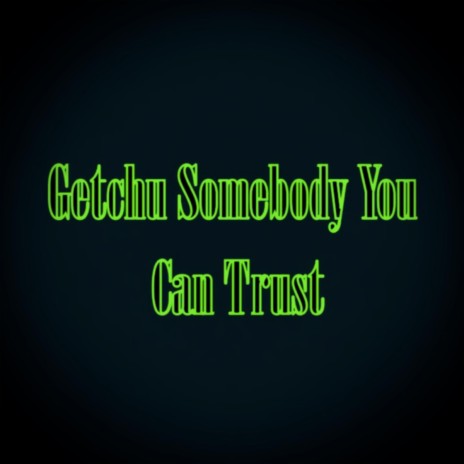 Getchu Somebody You Can Trust | Boomplay Music