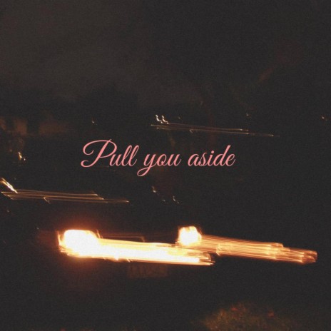 Pull you aside | Boomplay Music