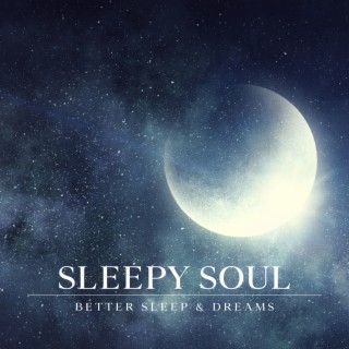 Sleepy Soul: Better Sleep & Dreams, Dreamy Music to Calm Your Mind Before Bedtime
