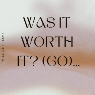 Was It Worth it (Go) lyrics | Boomplay Music
