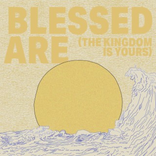 Blessed Are (The Kingdom Is Yours)