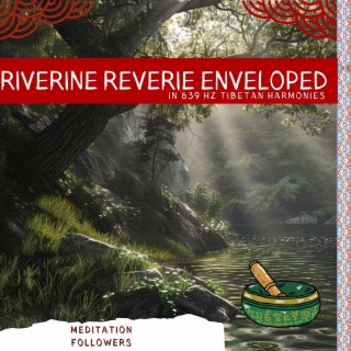 Riverine Reverie Enveloped in 639 Hz Tibetan Harmonies