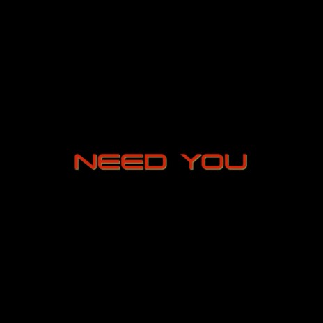 NEED YOU