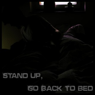 Stand Up, Go Back To Bed