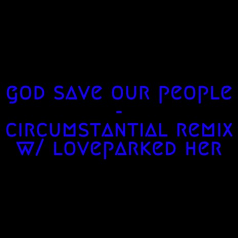 God Save Our People (Circumstantial Remix) ft. Love ParkedHer | Boomplay Music