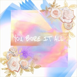 You Bore It All lyrics | Boomplay Music