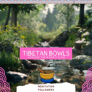 Tibetan Bowls Echoing the River's Flow