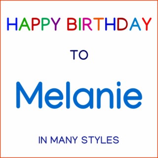 Happy Birthday To Melanie - In Many Styles