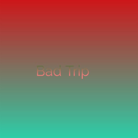 Bad Trip | Boomplay Music