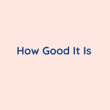 How Good It Is | Boomplay Music