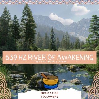 639 Hz River of Awakening: Tibetan Bowls Anew