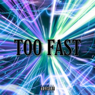 TOO FAST