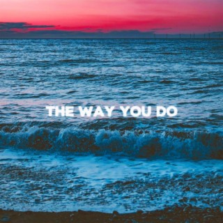 The way you do