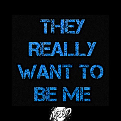 THEY REALLY WANT TO BE ME | Boomplay Music