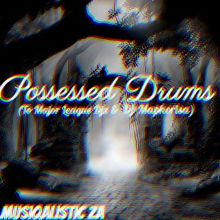 Possessed Drums(To Major League Djz & Dj Maphorisa)