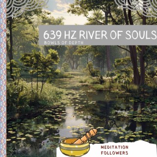 639 Hz River of Souls: Bowls of Depth
