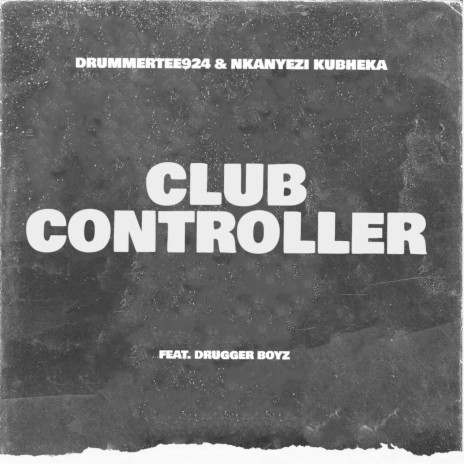 Club Controller ft. Nkanyezi Kubheka & Drugger Boyz | Boomplay Music