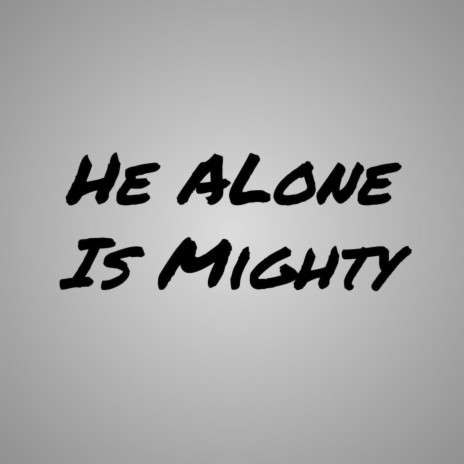He Alone Is Mighty