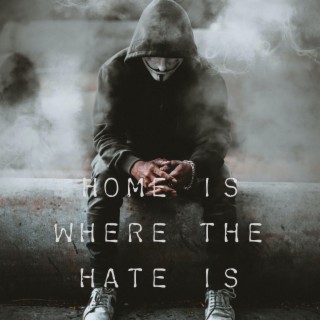 Home is where the hate is