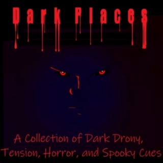 Dark Places: A Collection of Dark Drony, Tension, Horror, and Spooky Cues