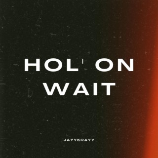 HOL' ON WAIT