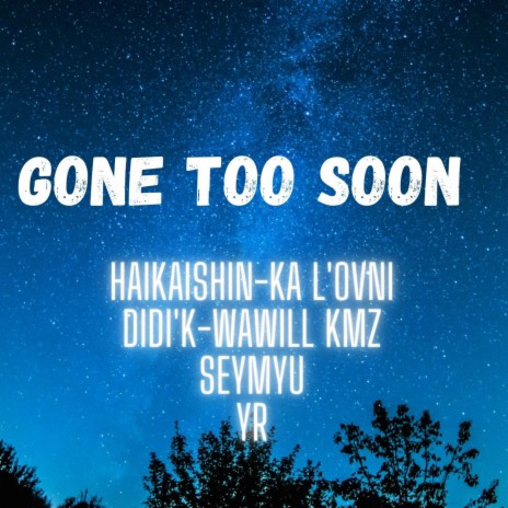 GONE TOO SOON ft. DIDI'K, HAIKAISHIN, SEYMYU, KA L'OVNI & Wawill Kmz