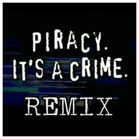 Piracy. It's a Crime. (Remix)