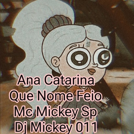 Ana Catarina Que Nome Feio ft. Dj Mickey 011 | Boomplay Music